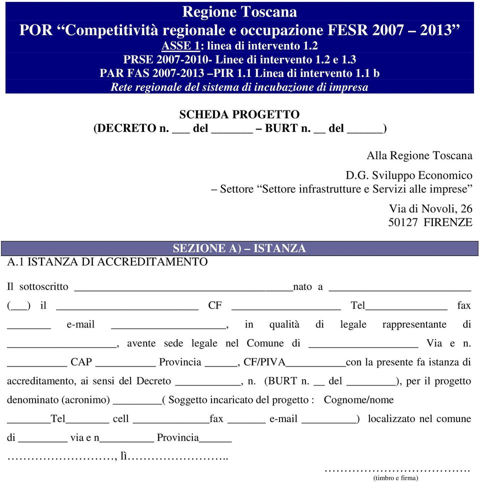 Sviluppo Economico Settore Settore infrastrutture e Servizi alle imprese Via di Novoli, 26 50127 FIRENZE Il sottoscritto nato a ( ) il CF Tel fax e-mail, in qualità di