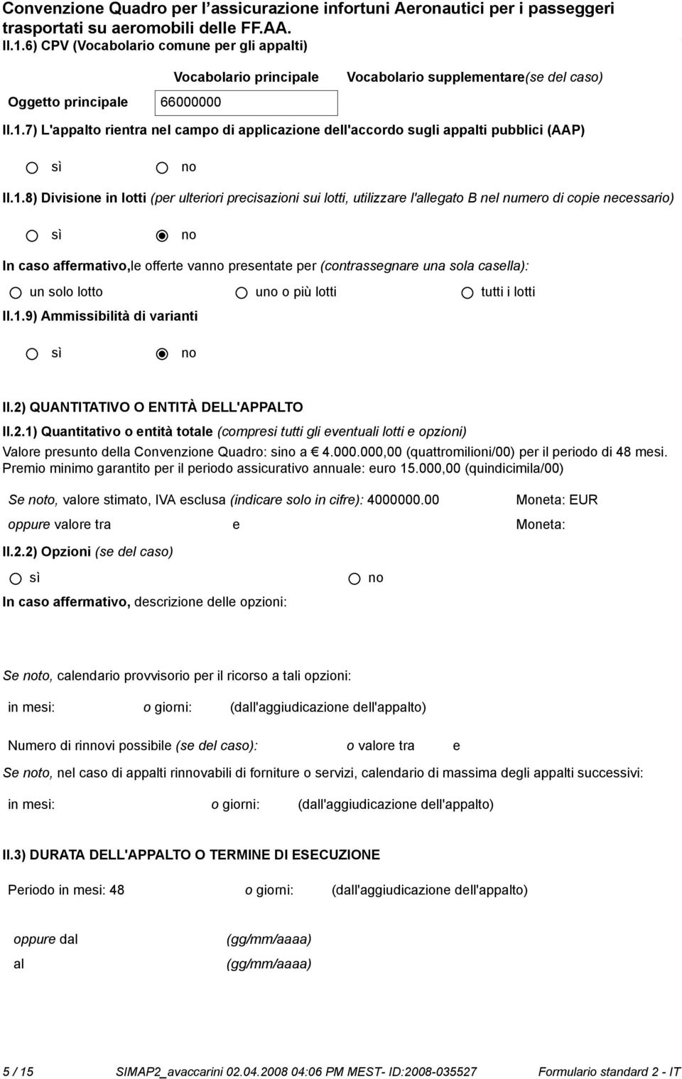 casella): un solo lotto u o più lotti tutti i lotti II.1.9) Ammissibilità di varianti II.2)