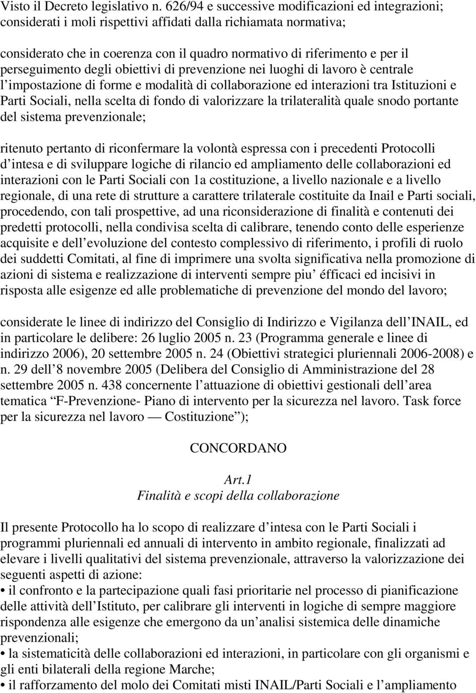 perseguimento degli obiettivi di prevenzione nei luoghi di lavoro è centrale l impostazione di forme e modalità di collaborazione ed interazioni tra Istituzioni e Parti Sociali, nella scelta di fondo