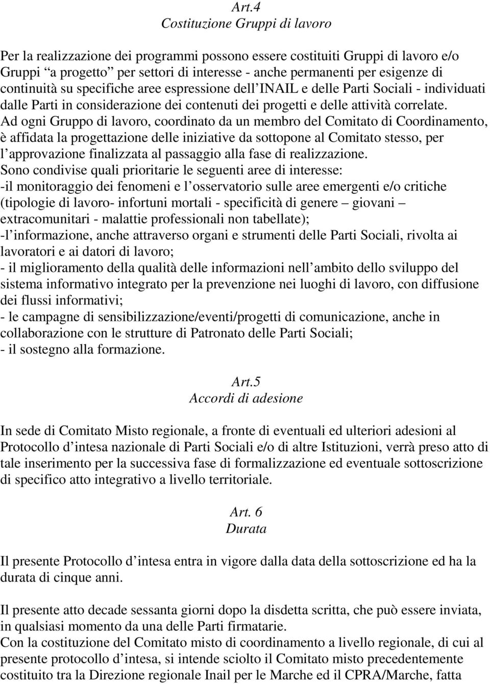 Ad ogni Gruppo di lavoro, coordinato da un membro del Comitato di Coordinamento, è affidata la progettazione delle iniziative da sottopone al Comitato stesso, per l approvazione finalizzata al