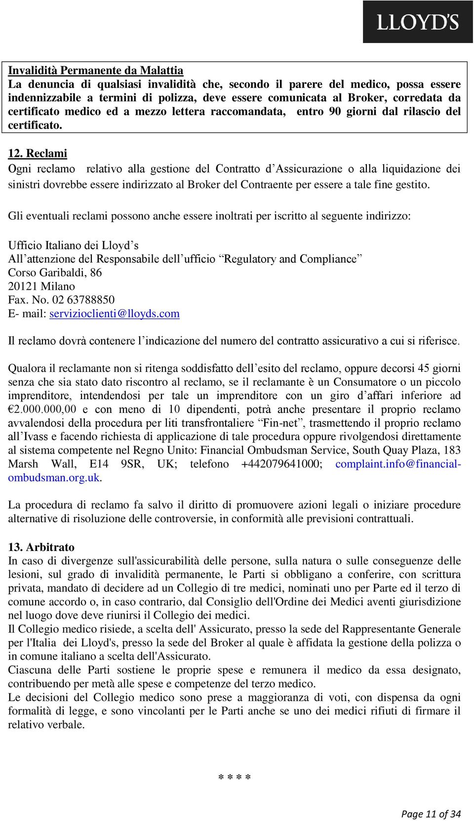 Reclami Ogni reclamo relativo alla gestione del Contratto d Assicurazione o alla liquidazione dei sinistri dovrebbe essere indirizzato al Broker del Contraente per essere a tale fine gestito.