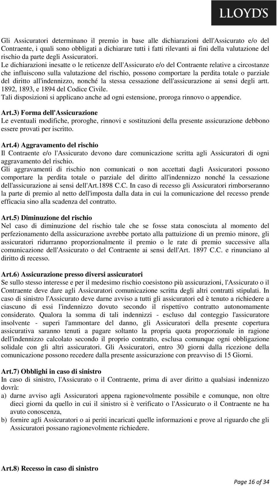 Le dichiarazioni inesatte o le reticenze dell'assicurato e/o del Contraente relative a circostanze che influiscono sulla valutazione del rischio, possono comportare la perdita totale o parziale del