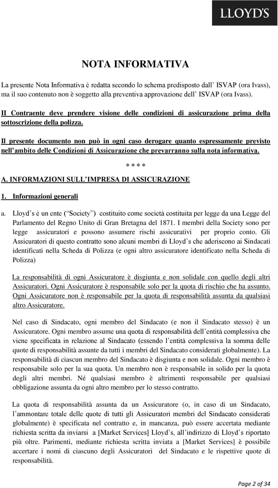 Il presente documento non può in ogni caso derogare quanto espressamente previsto nell ambito delle Condizioni di Assicurazione che prevarranno sulla nota informativa. * * * * A.