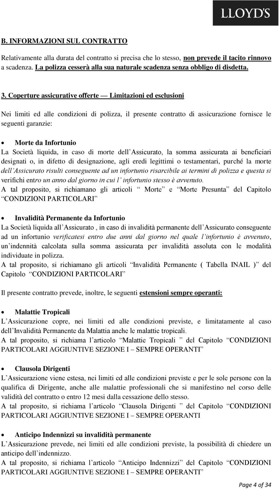 Coperture assicurative offerte Limitazioni ed esclusioni Nei limiti ed alle condizioni di polizza, il presente contratto di assicurazione fornisce le seguenti garanzie: Morte da Infortunio La Società