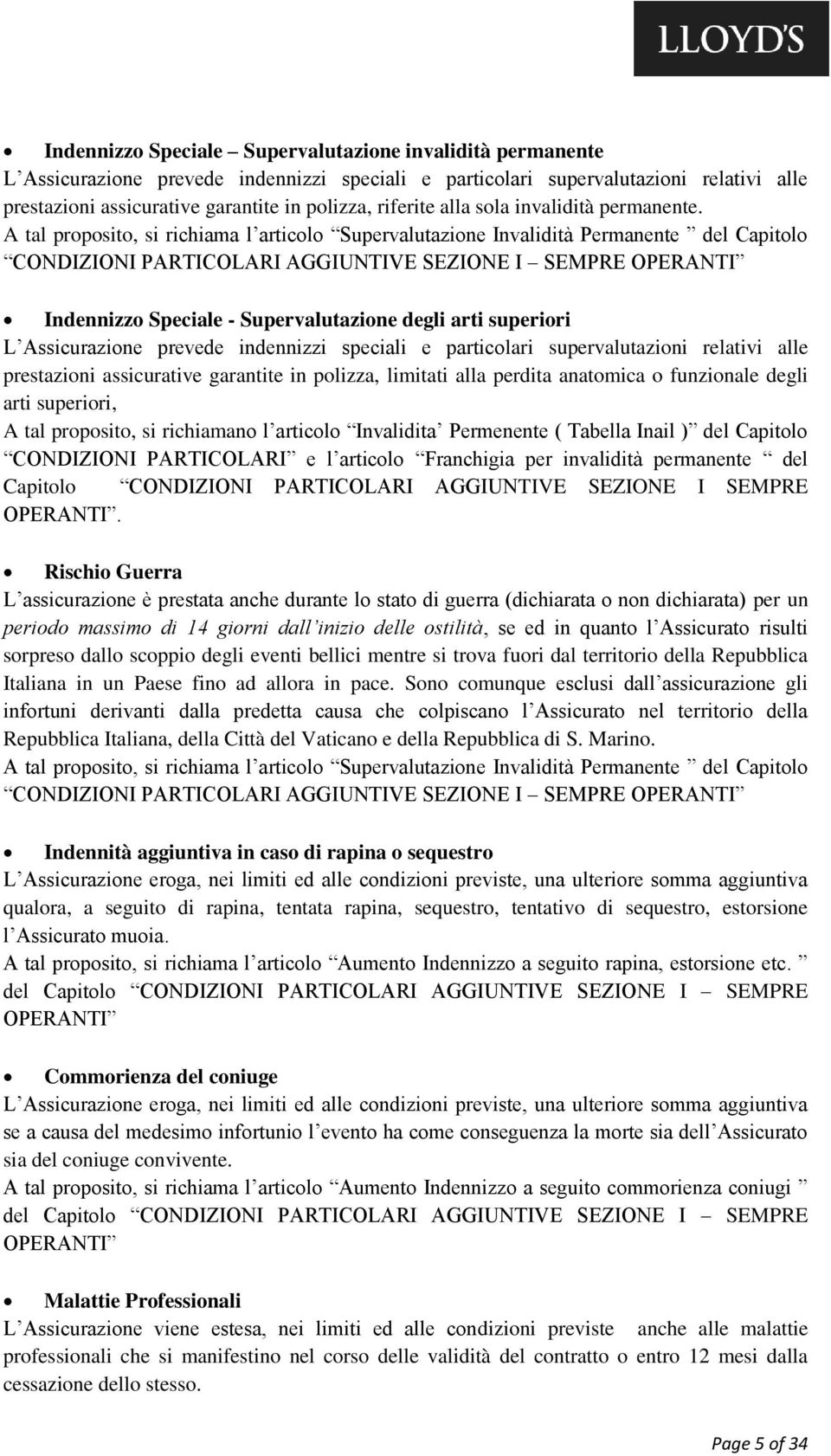 A tal proposito, si richiama l articolo Supervalutazione Invalidità Permanente del Capitolo CONDIZIONI PARTICOLARI AGGIUNTIVE SEZIONE I SEMPRE OPERANTI Indennizzo Speciale - Supervalutazione degli