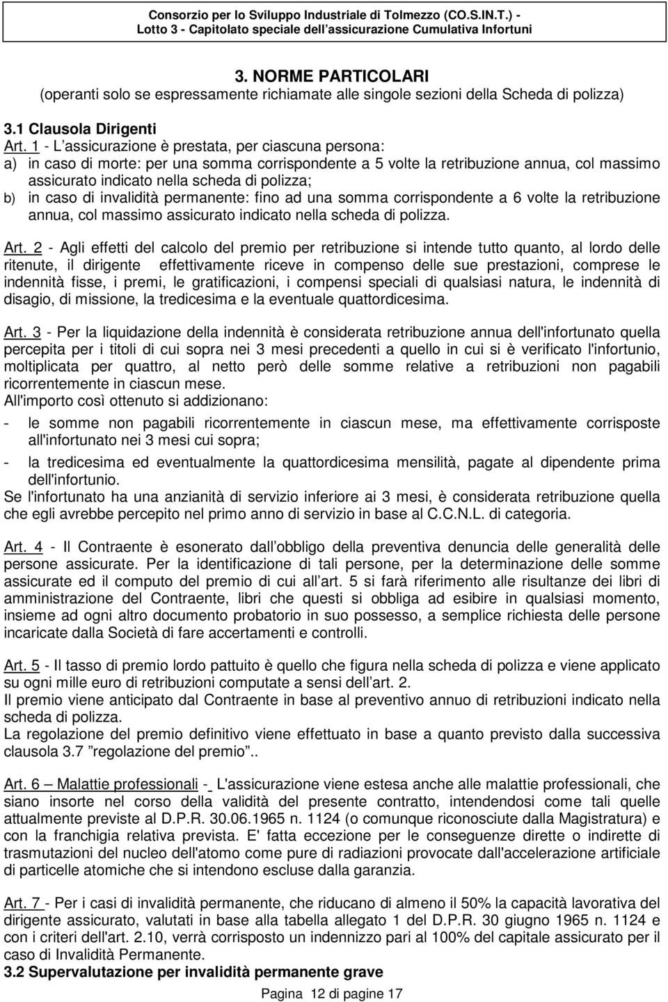 caso di invalidità permanente: fino ad una somma corrispondente a 6 volte la retribuzione annua, col massimo assicurato indicato nella scheda di polizza. Art.