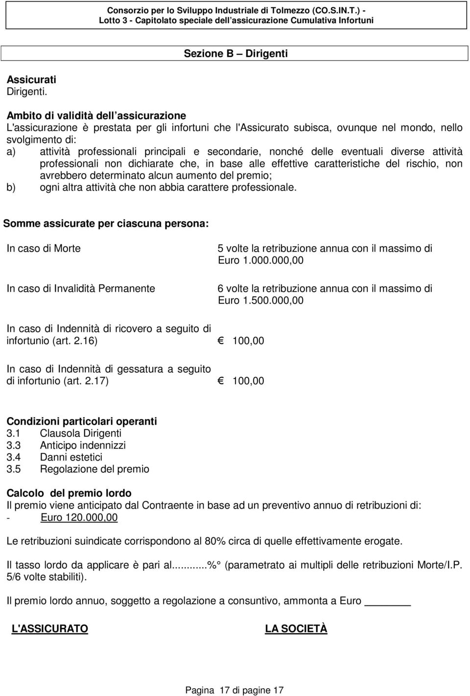 secondarie, nonché delle eventuali diverse attività professionali non dichiarate che, in base alle effettive caratteristiche del rischio, non avrebbero determinato alcun aumento del premio; b) ogni