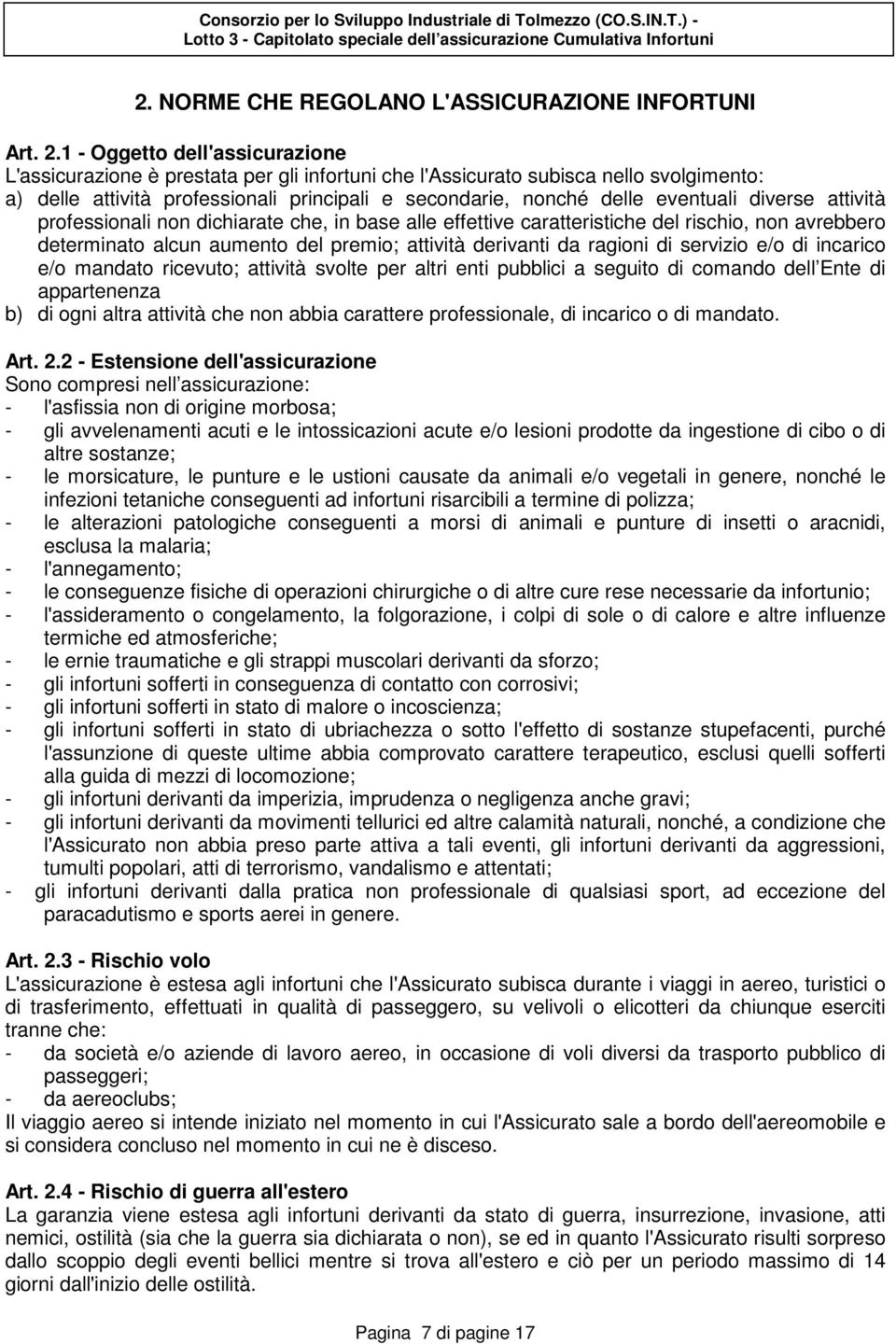 diverse attività professionali non dichiarate che, in base alle effettive caratteristiche del rischio, non avrebbero determinato alcun aumento del premio; attività derivanti da ragioni di servizio