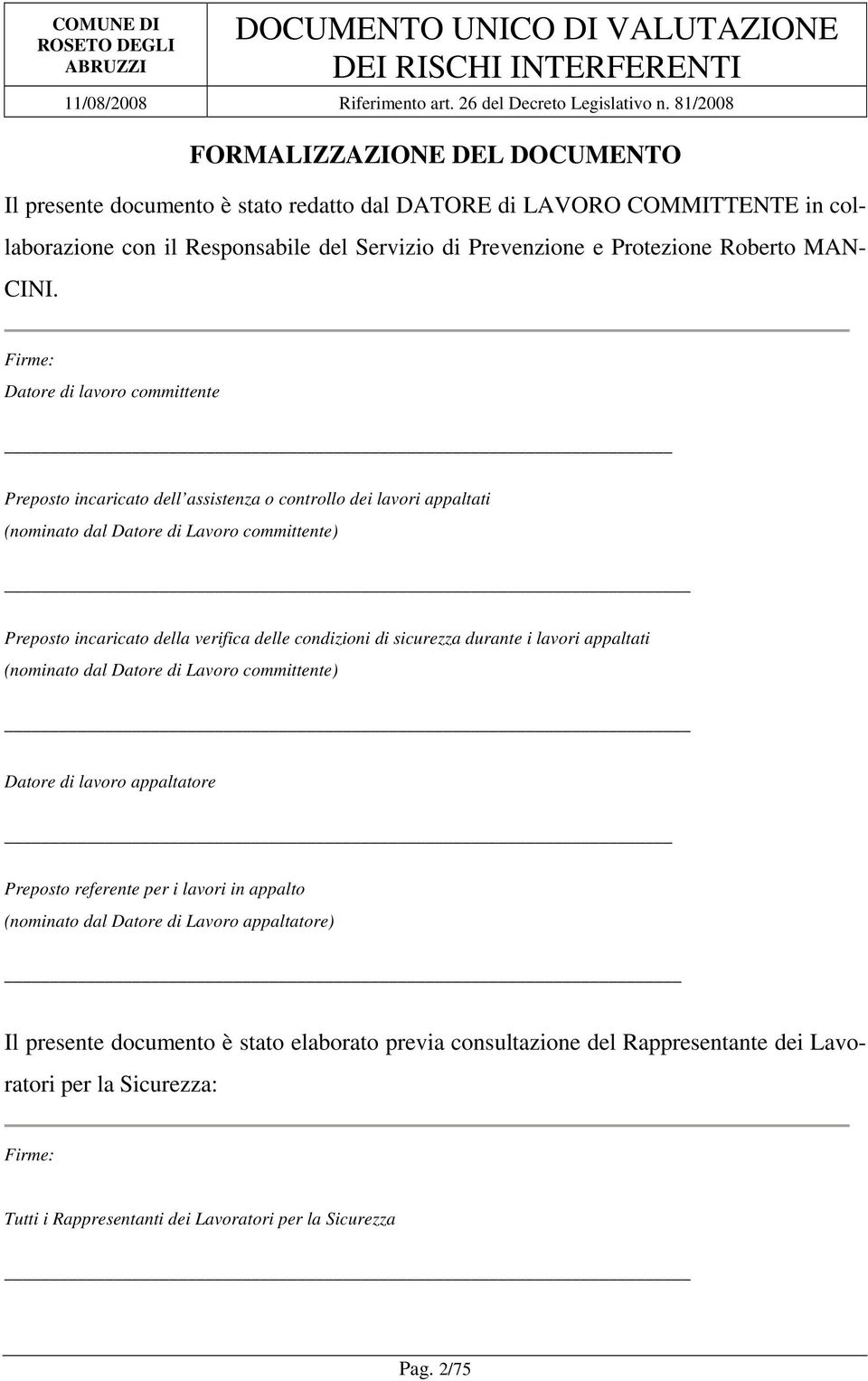 condizioni di sicurezza durante i lavori appaltati (nominato dal Datore di Lavoro committente) Datore di lavoro appaltatore Preposto referente per i lavori in appalto (nominato dal Datore di