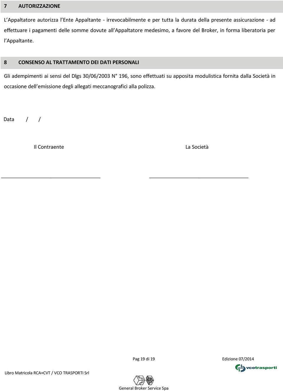 8 CONSENSO AL TRATTAMENTO DEI DATI PERSONALI Gli adempimenti ai sensi del Dlgs 30/06/2003 N 196, sono effettuati su apposita modulistica