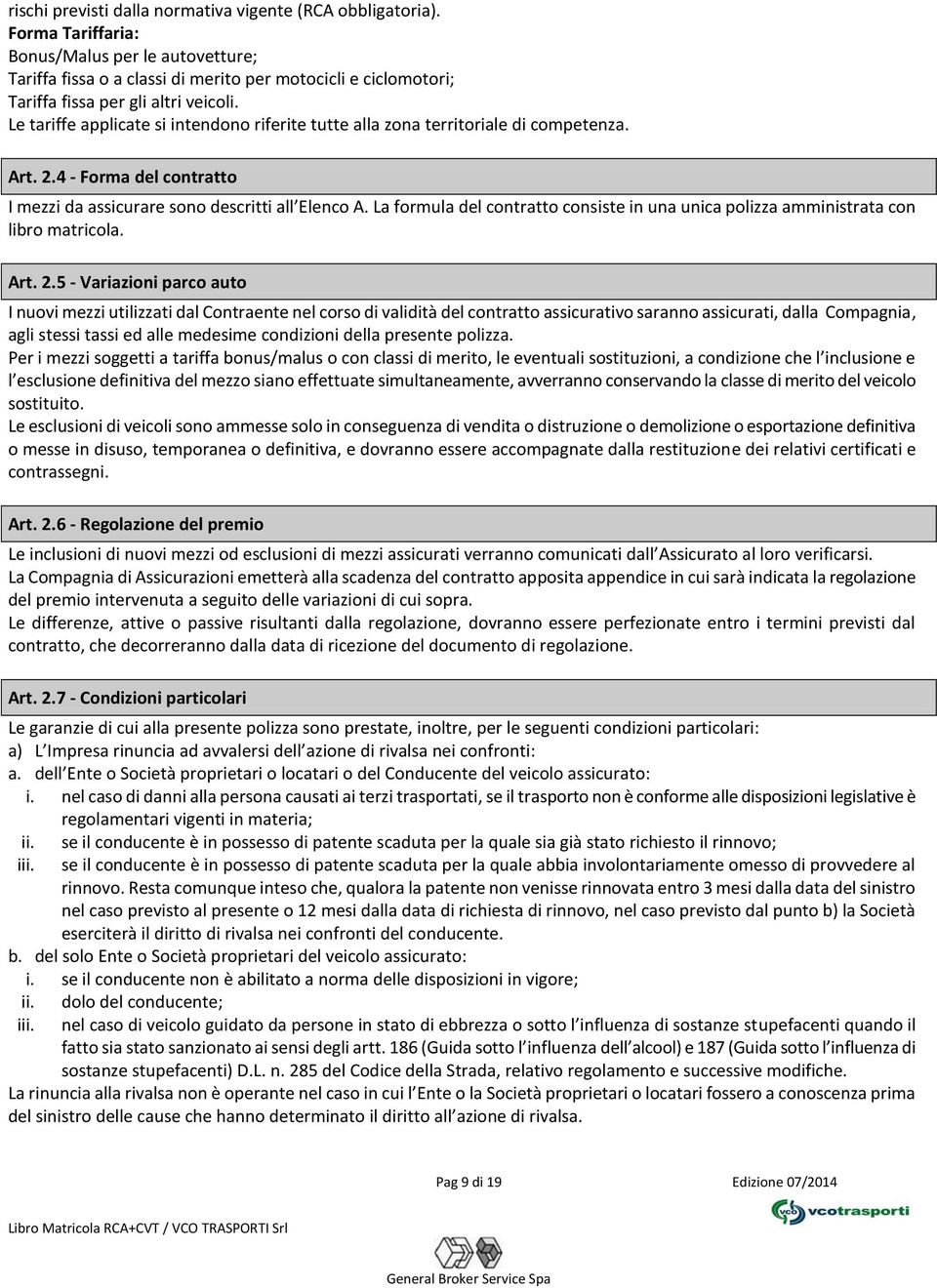 Le tariffe applicate si intendono riferite tutte alla zona territoriale di competenza. Art. 2.4 - Forma del contratto I mezzi da assicurare sono descritti all Elenco A.