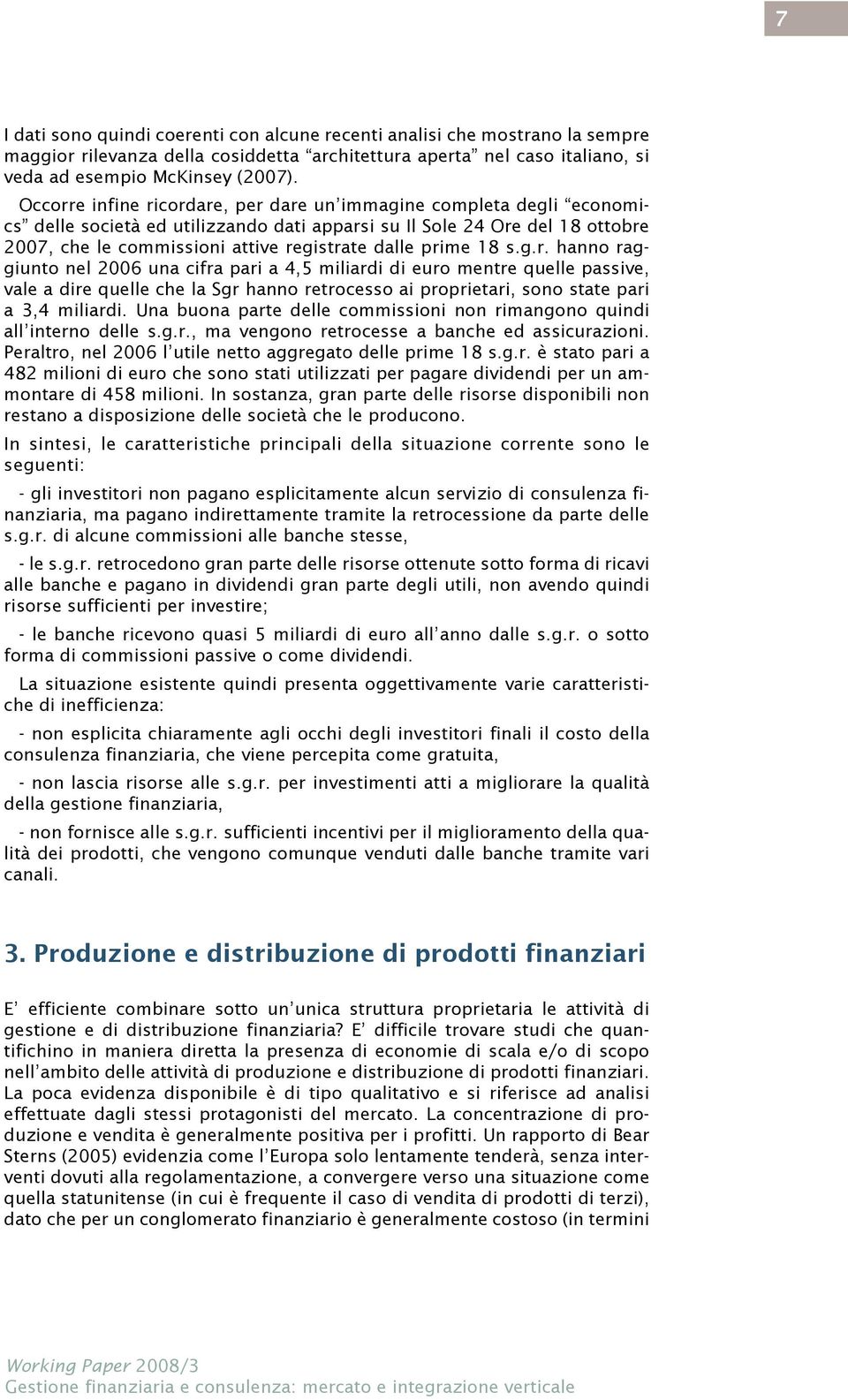 prime 18 s.g.r. hanno raggiunto nel 2006 una cifra pari a 4,5 miliardi di euro mentre quelle passive, vale a dire quelle che la Sgr hanno retrocesso ai proprietari, sono state pari a 3,4 miliardi.