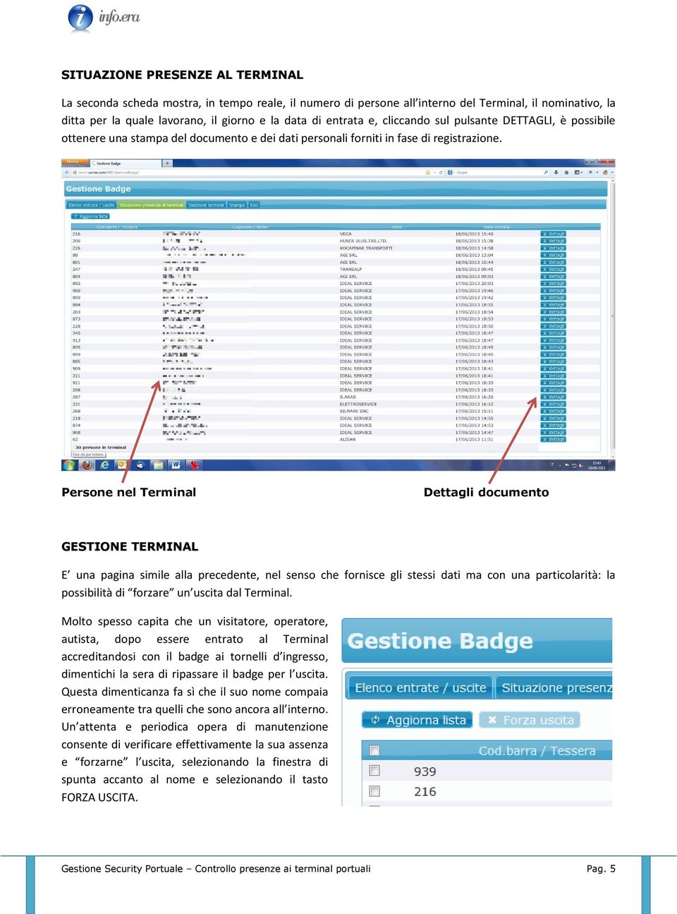 Persone nel Terminal Dettagli documento GESTIONE TERMINAL E una pagina simile alla precedente, nel senso che fornisce gli stessi dati ma con una particolarità: la possibilità di forzare un uscita dal