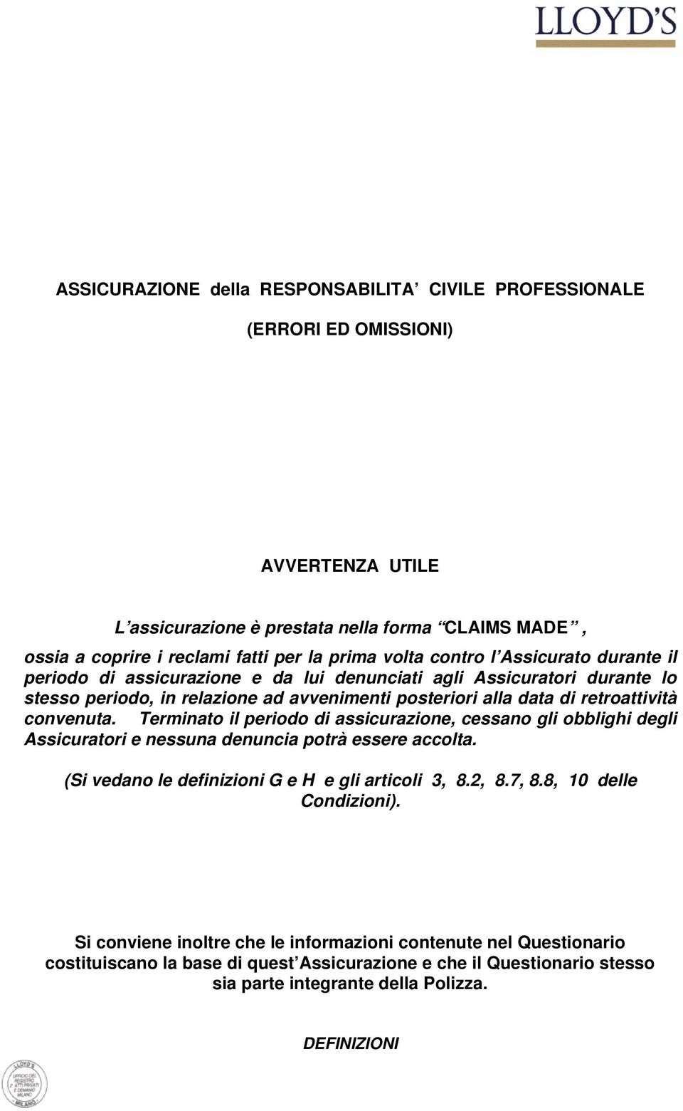 Terminato il periodo di assicurazione, cessano gli obblighi degli Assicuratori e nessuna denuncia potrà essere accolta. (Si vedano le definizioni G e H e gli articoli 3, 8.2, 8.7, 8.