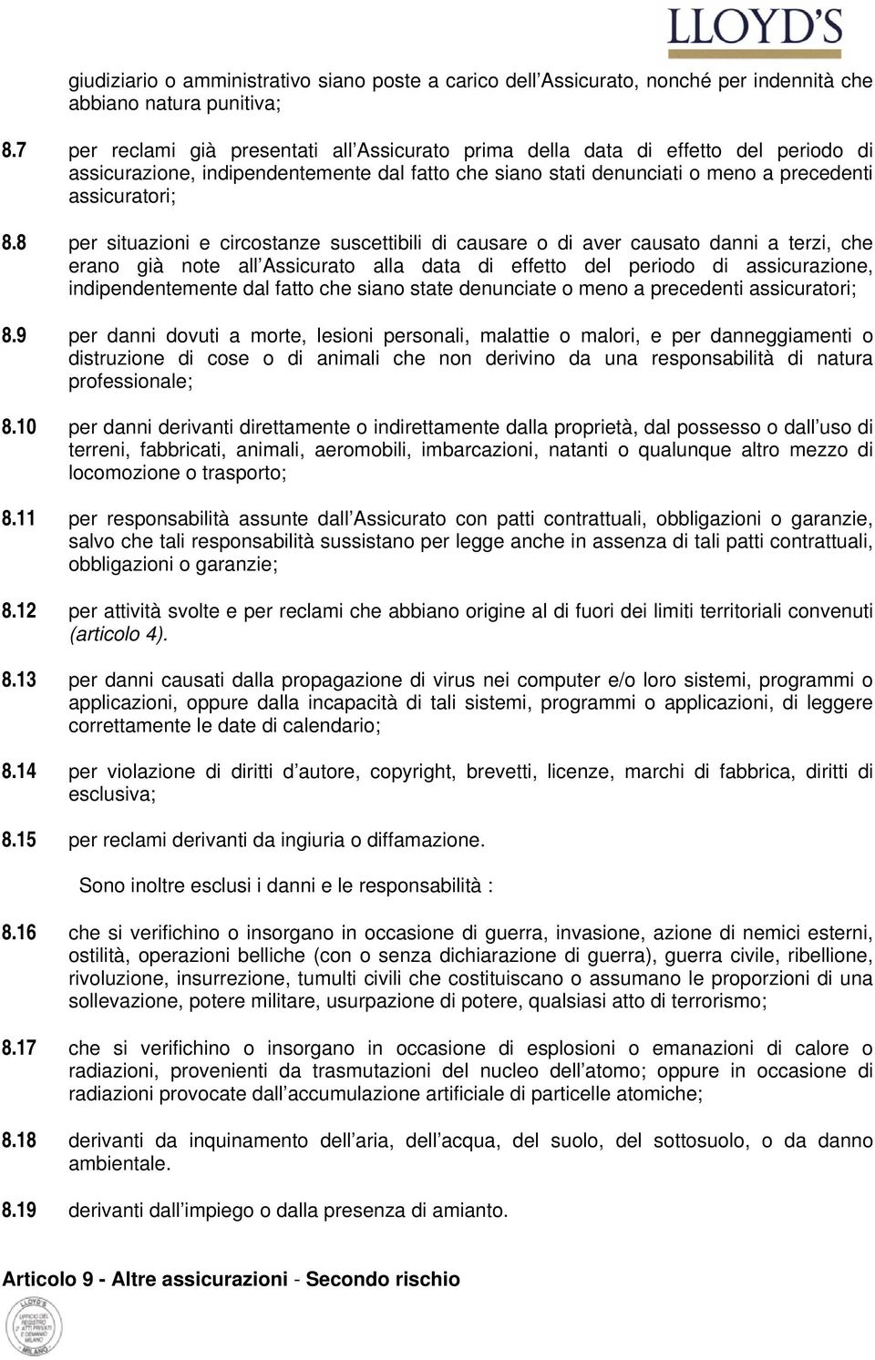 8 per situazioni e circostanze suscettibili di causare o di aver causato danni a terzi, che erano già note all Assicurato alla data di effetto del periodo di assicurazione, indipendentemente dal