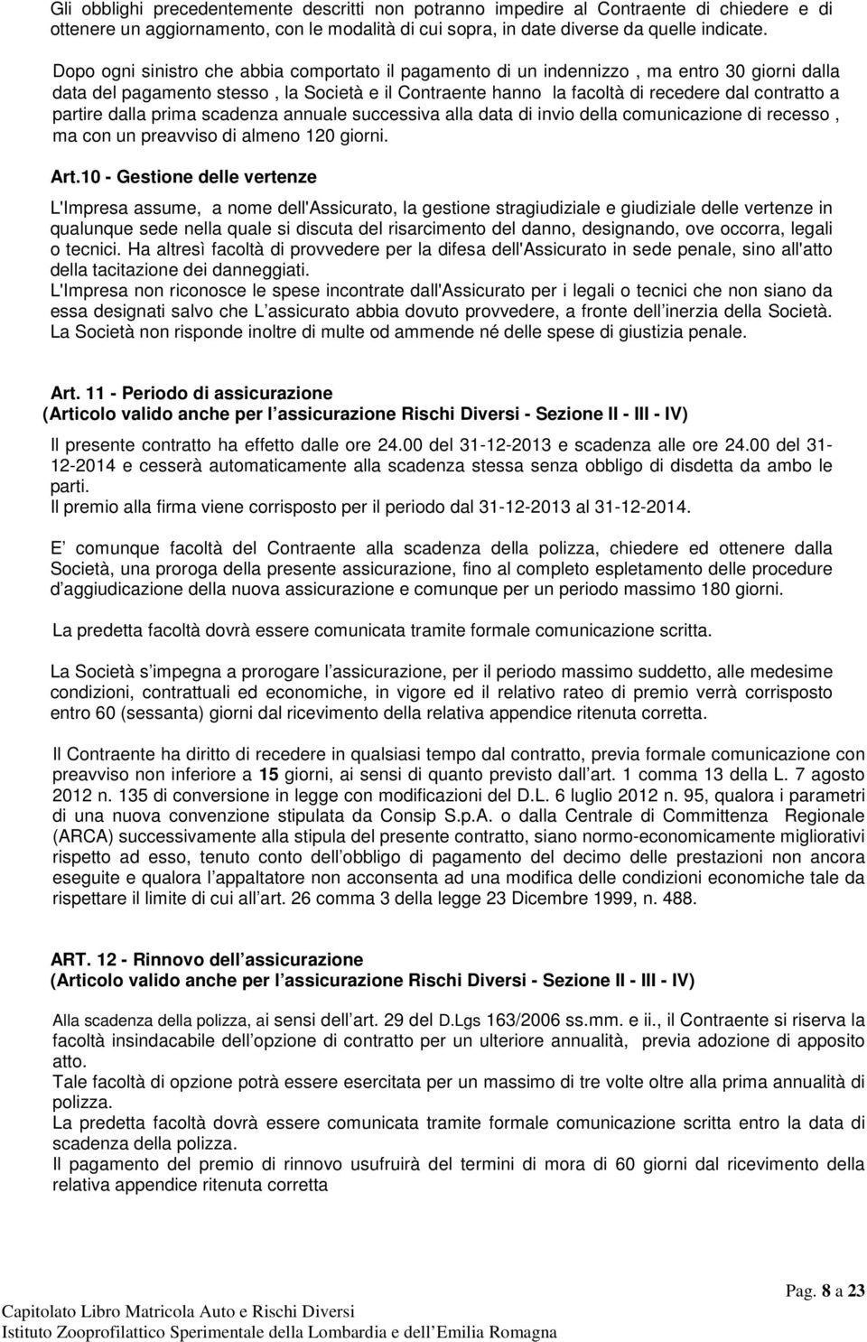 partire dalla prima scadenza annuale successiva alla data di invio della comunicazione di recesso, ma con un preavviso di almeno 120 giorni. Art.