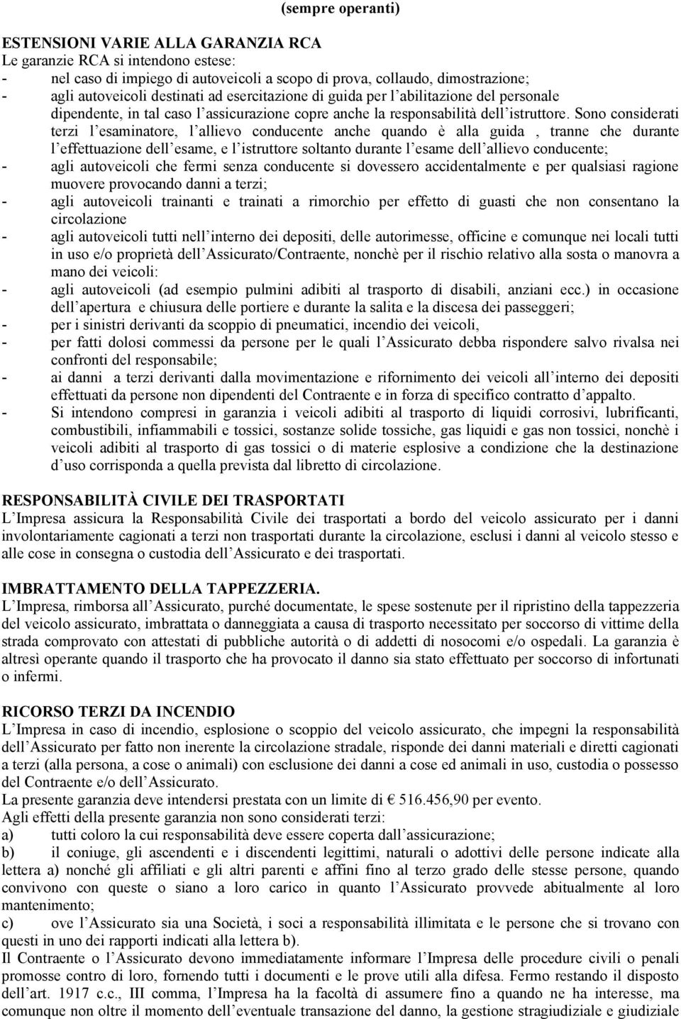 Sono considerati terzi l esaminatore, l allievo conducente anche quando è alla guida, tranne che durante l effettuazione dell esame, e l istruttore soltanto durante l esame dell allievo conducente; -