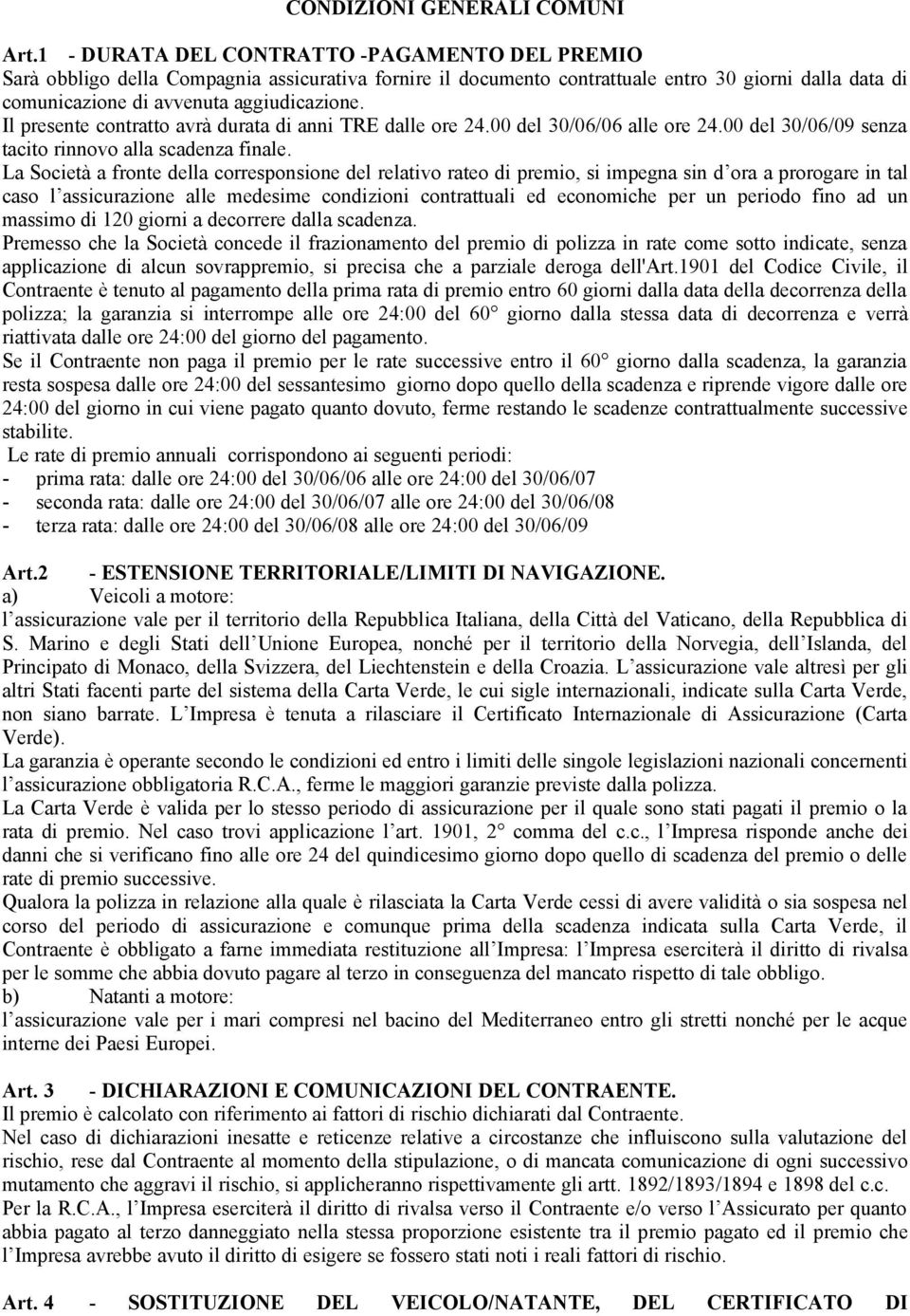 Il presente contratto avrà durata di anni TRE dalle ore 24.00 del 30/06/06 alle ore 24.00 del 30/06/09 senza tacito rinnovo alla scadenza finale.