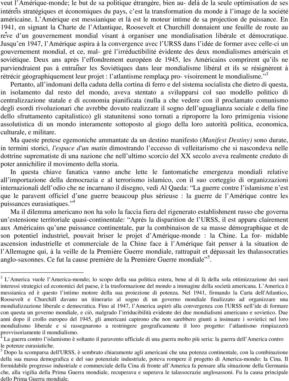 En 1941, en signant la Charte de l Atlantique, Roosevelt et Churchill donnaient une feuille de route au re ve d un gouvernement mondial visant à organiser une mondialisation libérale et démocratique.