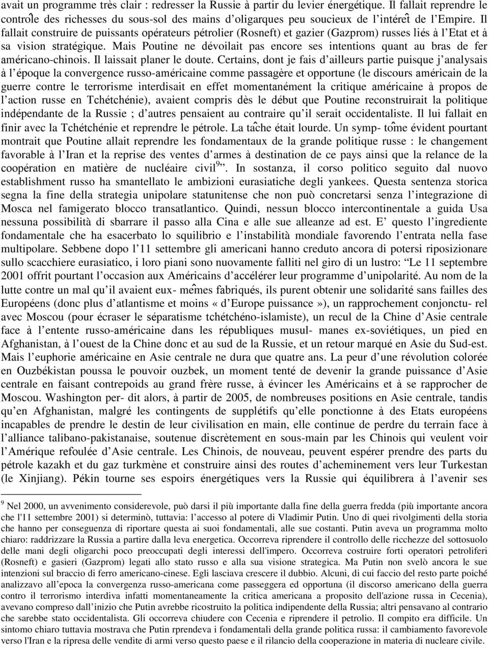 Il fallait construire de puissants opérateurs pétrolier (Rosneft) et gazier (Gazprom) russes liés à l Etat et à sa vision stratégique.