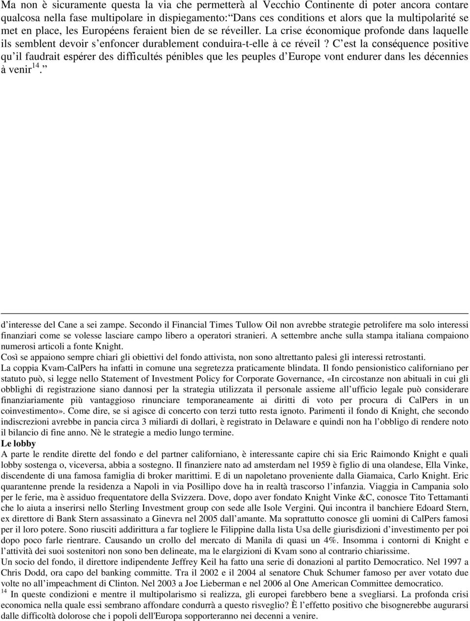 C est la conséquence positive qu il faudrait espérer des difficultés pénibles que les peuples d Europe vont endurer dans les décennies à venir 14. d interesse del Cane a sei zampe.