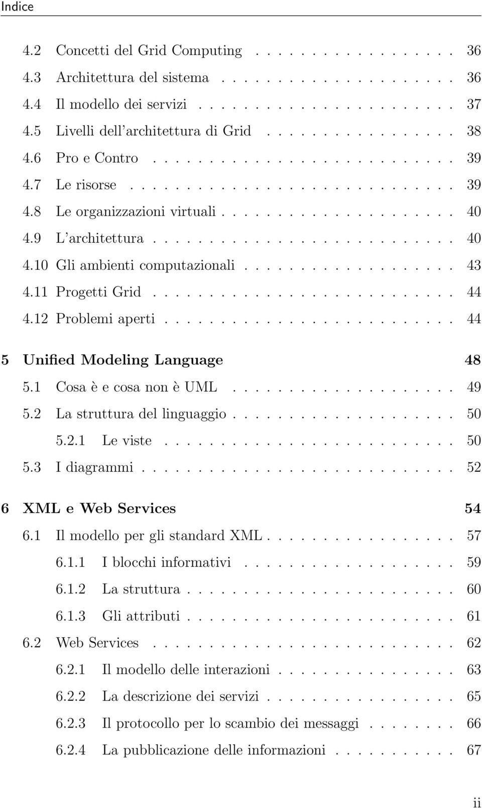 9 L architettura........................... 40 4.10 Gli ambienti computazionali................... 43 4.11 Progetti Grid........................... 44 4.12 Problemi aperti.