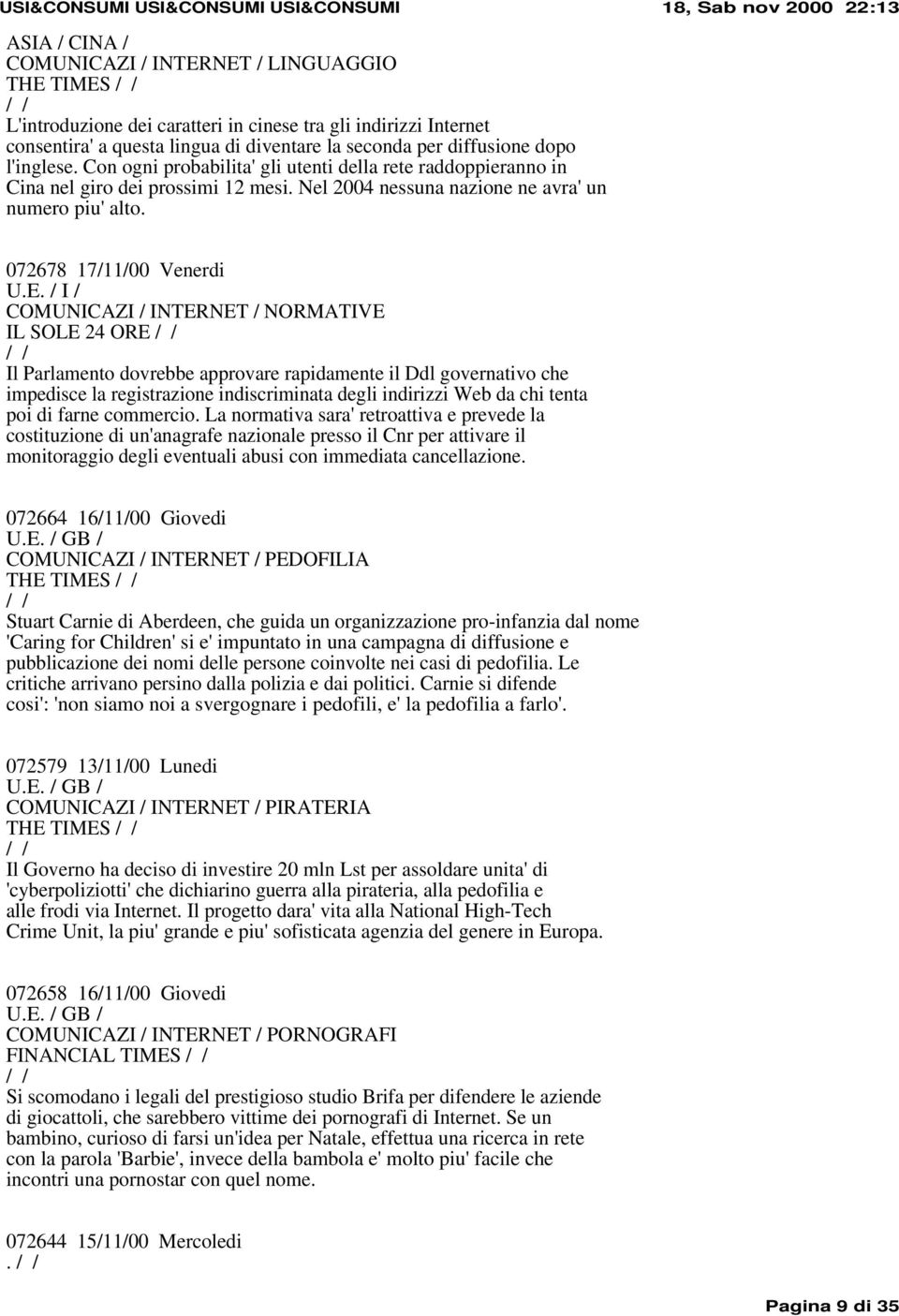 072678 17/11/00 Venerdi COMUNICAZI / INTERNET / NORMATIVE IL SOLE 24 ORE Il Parlamento dovrebbe approvare rapidamente il Ddl governativo che impedisce la registrazione indiscriminata degli indirizzi