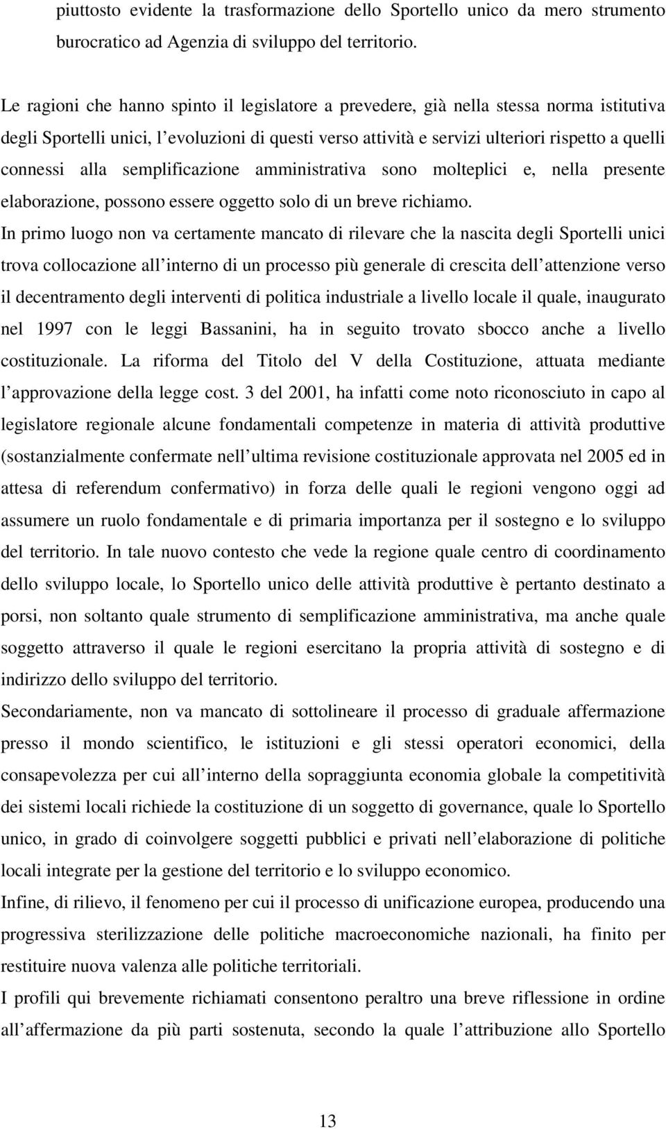 alla semplificazione amministrativa sono molteplici e, nella presente elaborazione, possono essere oggetto solo di un breve richiamo.