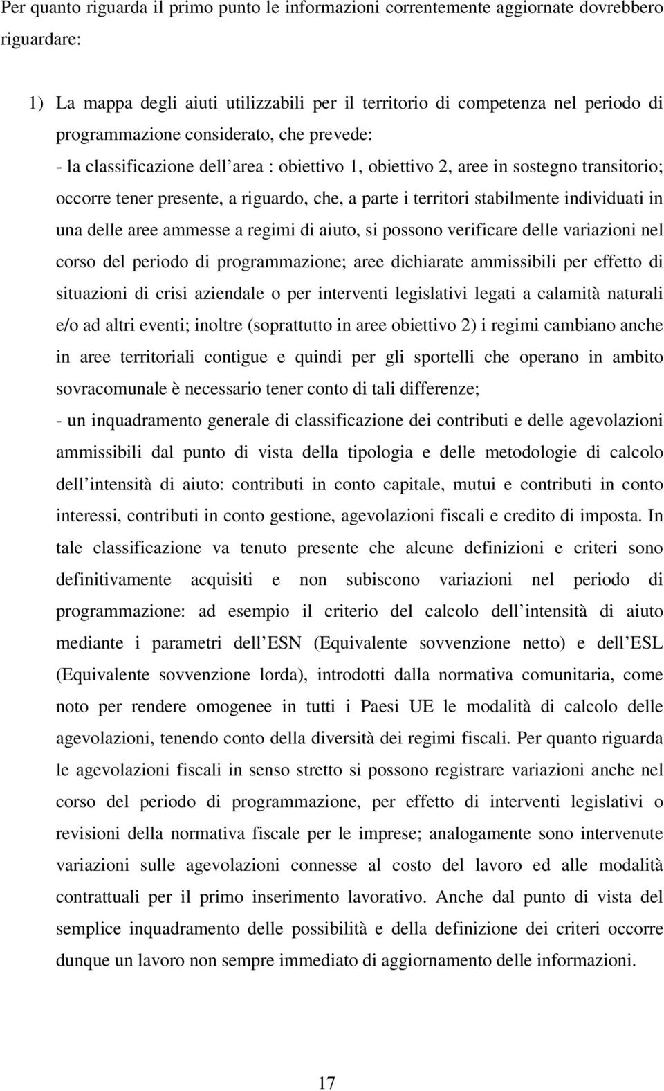 in una delle aree ammesse a regimi di aiuto, si possono verificare delle variazioni nel corso del periodo di programmazione; aree dichiarate ammissibili per effetto di situazioni di crisi aziendale o