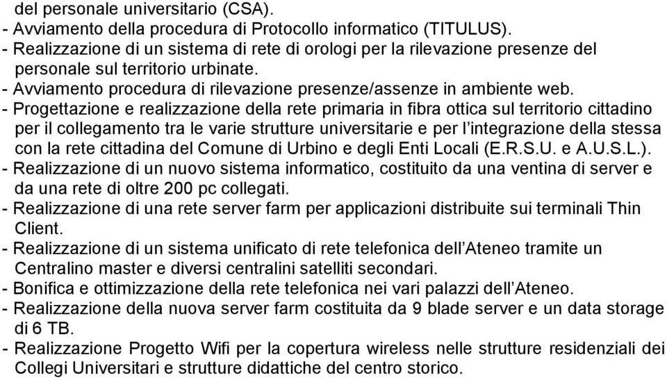 - Progettazione e realizzazione della rete primaria in fibra ottica sul territorio cittadino per il collegamento tra le varie strutture universitarie e per l integrazione della stessa con la rete