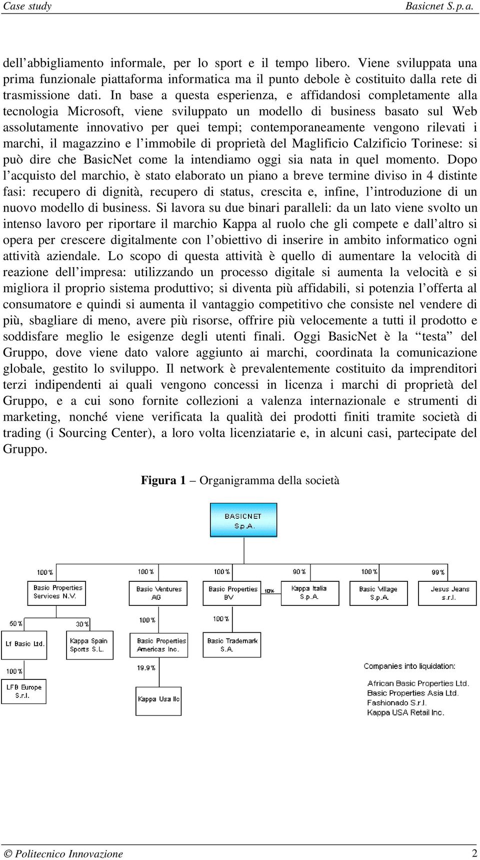 vengono rilevati i marchi, il magazzino e l immobile di proprietà del Maglificio Calzificio Torinese: si può dire che BasicNet come la intendiamo oggi sia nata in quel momento.