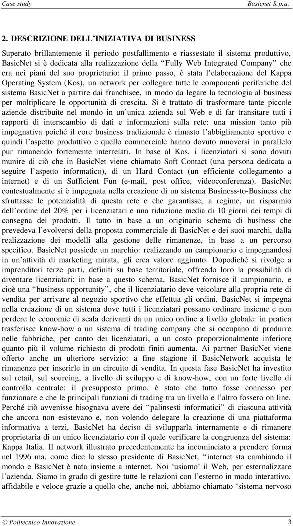 a partire dai franchisee, in modo da legare la tecnologia al business per moltiplicare le opportunità di crescita.