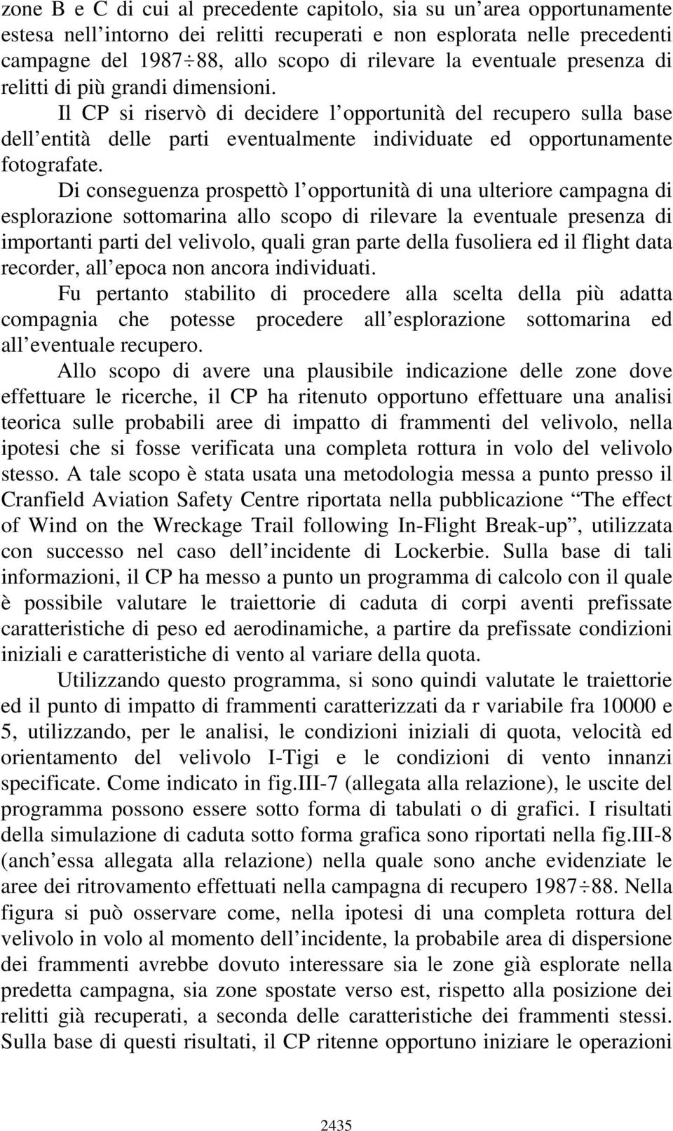 Il CP si riservò di decidere l opportunità del recupero sulla base dell entità delle parti eventualmente individuate ed opportunamente fotografate.