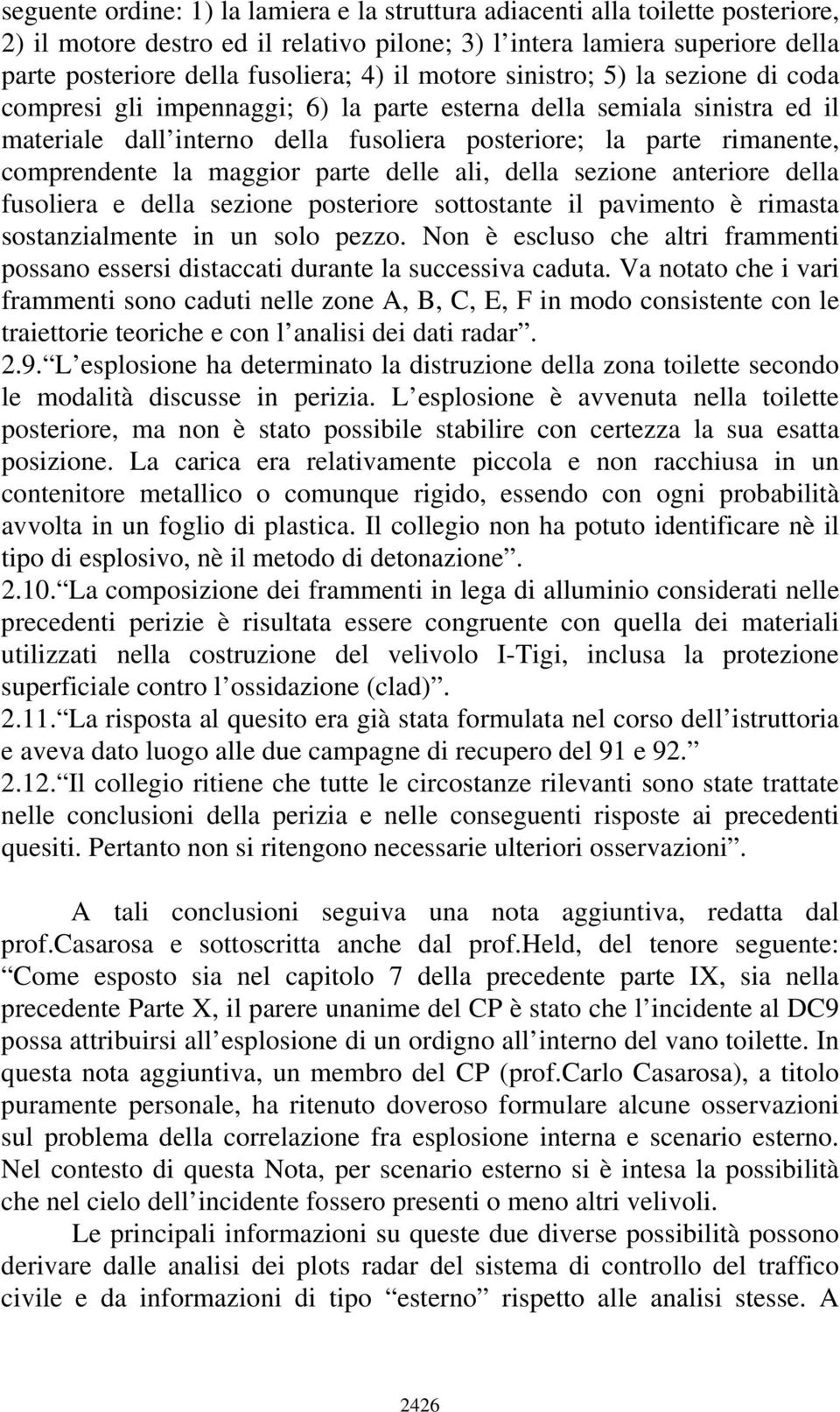 la maggior parte delle ali, della sezione anteriore della fusoliera e della sezione posteriore sottostante il pavimento è rimasta sostanzialmente in un solo pezzo.