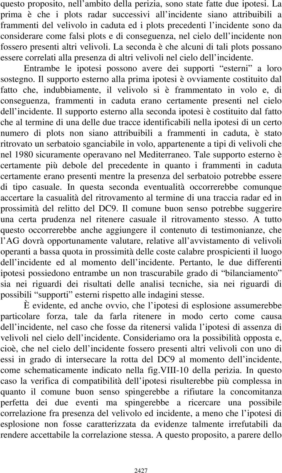 nel cielo dell incidente non fossero presenti altri velivoli. La seconda è che alcuni di tali plots possano essere correlati alla presenza di altri velivoli nel cielo dell incidente.