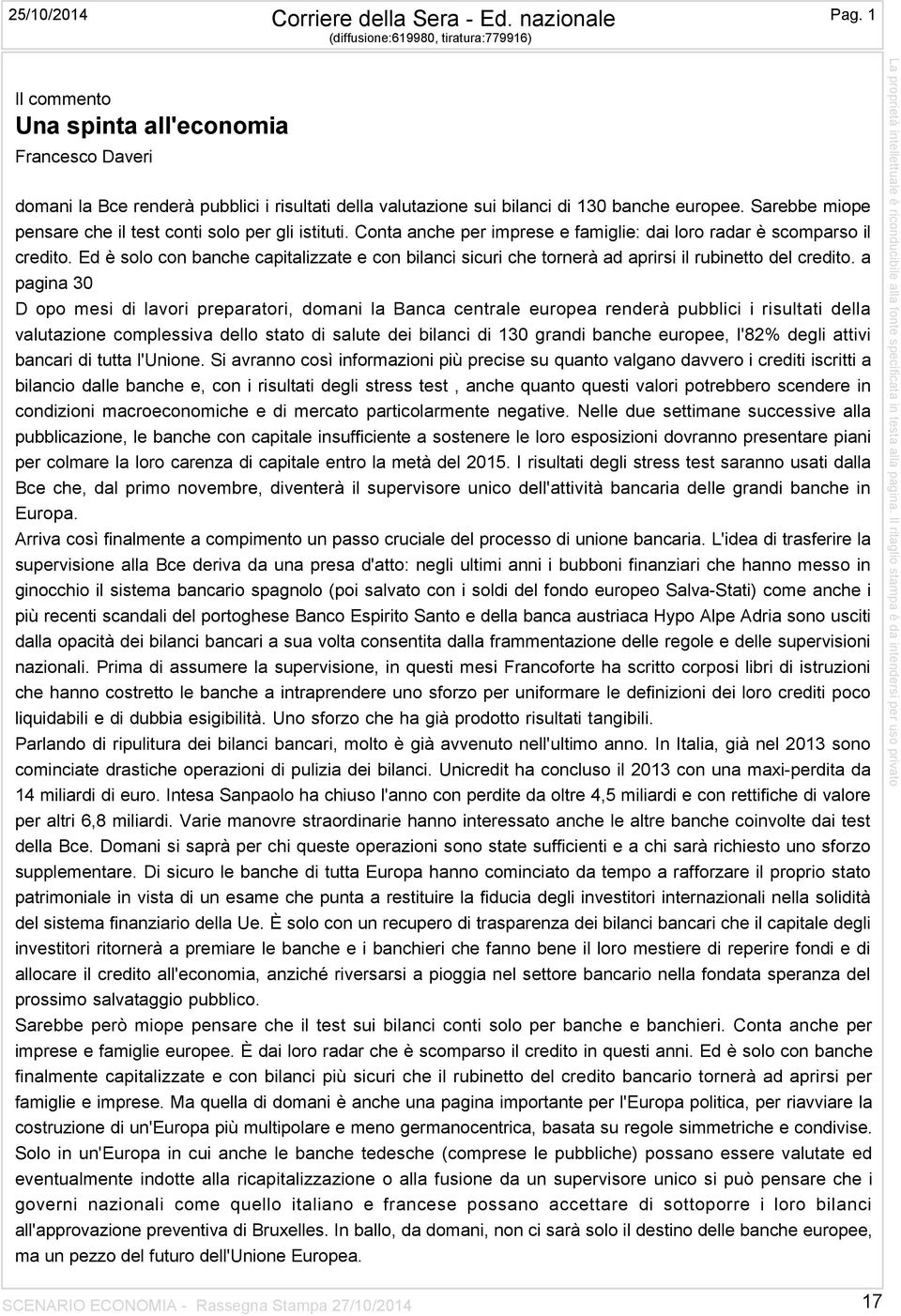 Sarebbe miope pensare che il test conti solo per gli istituti. Conta anche per imprese e famiglie: dai loro radar è scomparso il credito.