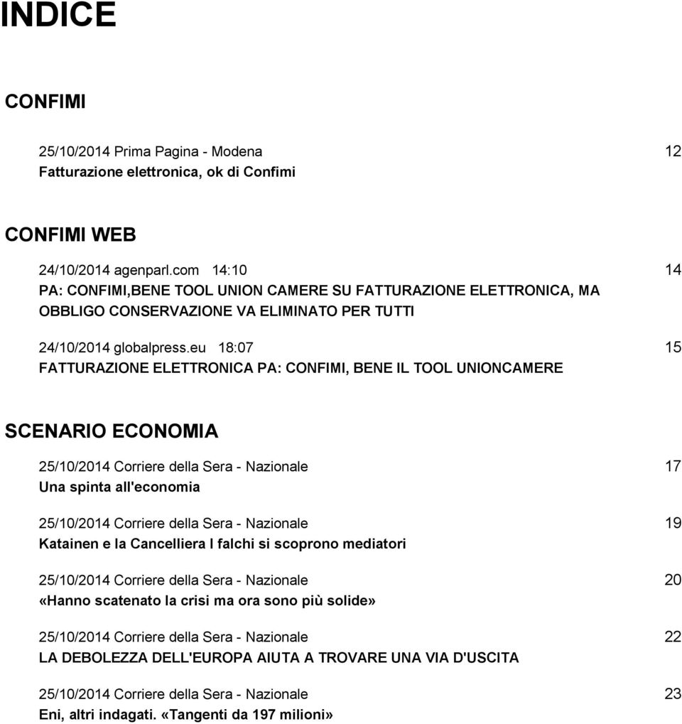 eu 18:07 15 FATTURAZIONE ELETTRONICA PA: CONFIMI, BENE IL TOOL UNIONCAMERE SCENARIO ECONOMIA 25/10/2014 Corriere della Sera - Nazionale 17 Una spinta all'economia 25/10/2014 Corriere della Sera -