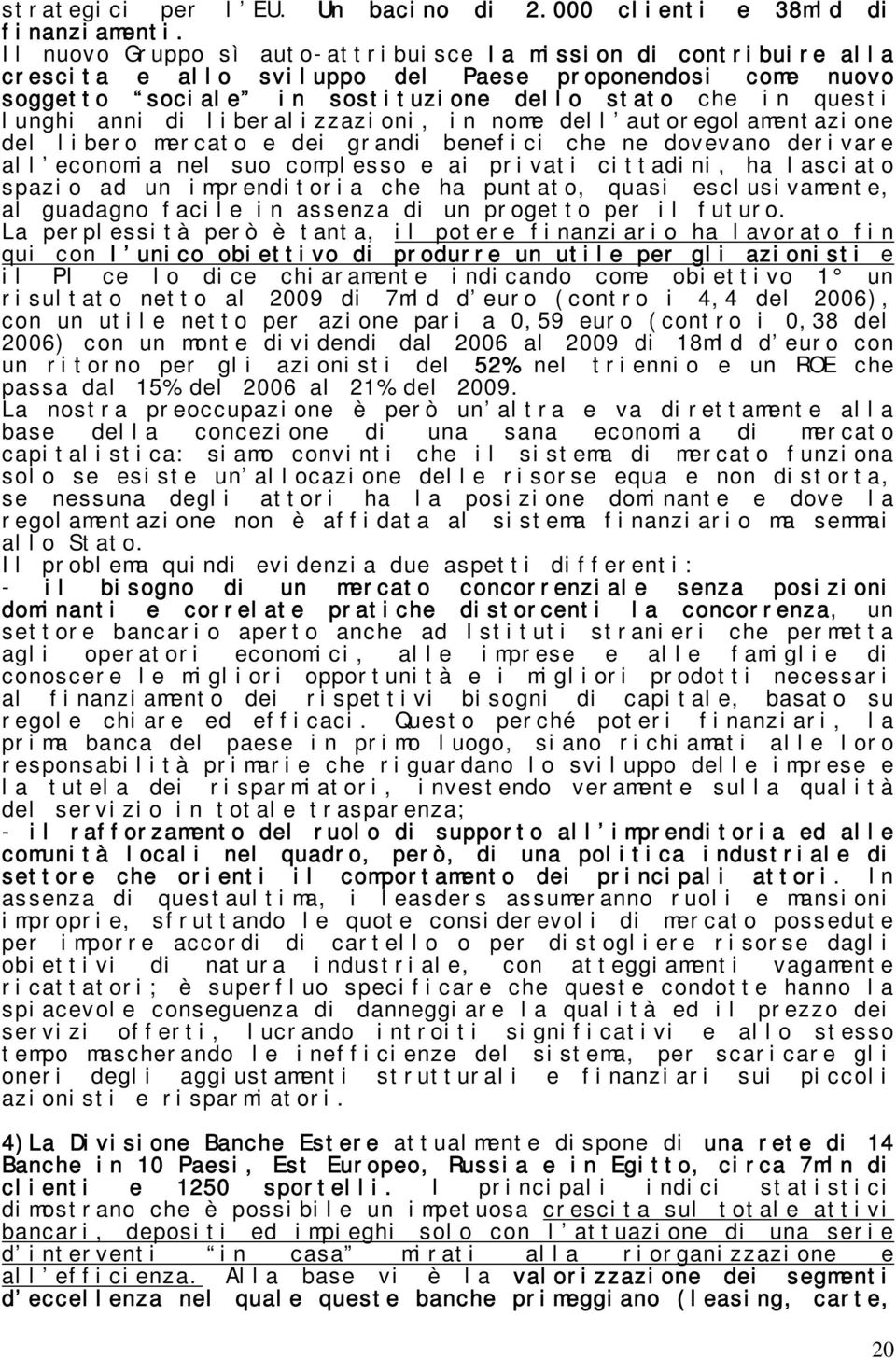 liberalizzazioni, in nome dell autoregolamentazione del libero mercato e dei grandi benefici che ne dovevano derivare all economia nel suo complesso e ai privati cittadini, ha lasciato spazio ad un