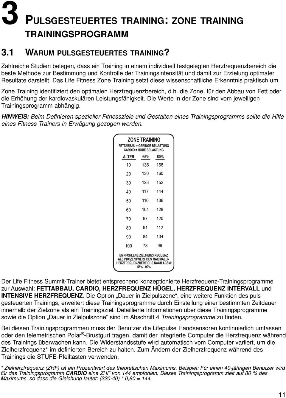 optimaler Resultate darstellt. Das Life Fitness Zone Training setzt diese wissenschaftliche Erkenntnis praktisch um. Zone Training identifiziert den optimalen Herzfrequenzbereich, d.h. die Zone, für den Abbau von Fett oder die Erhöhung der kardiovaskulären Leistungsfähigkeit.