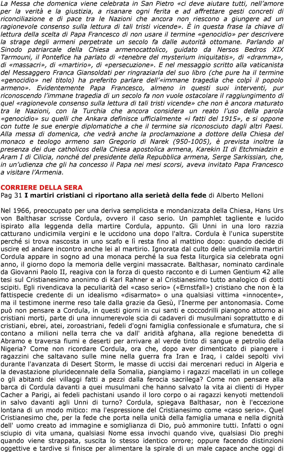 È in questa frase la chiave di lettura della scelta di Papa Francesco di non usare il termine «genocidio» per descrivere la strage degli armeni perpetrate un secolo fa dalle autorità ottomane.