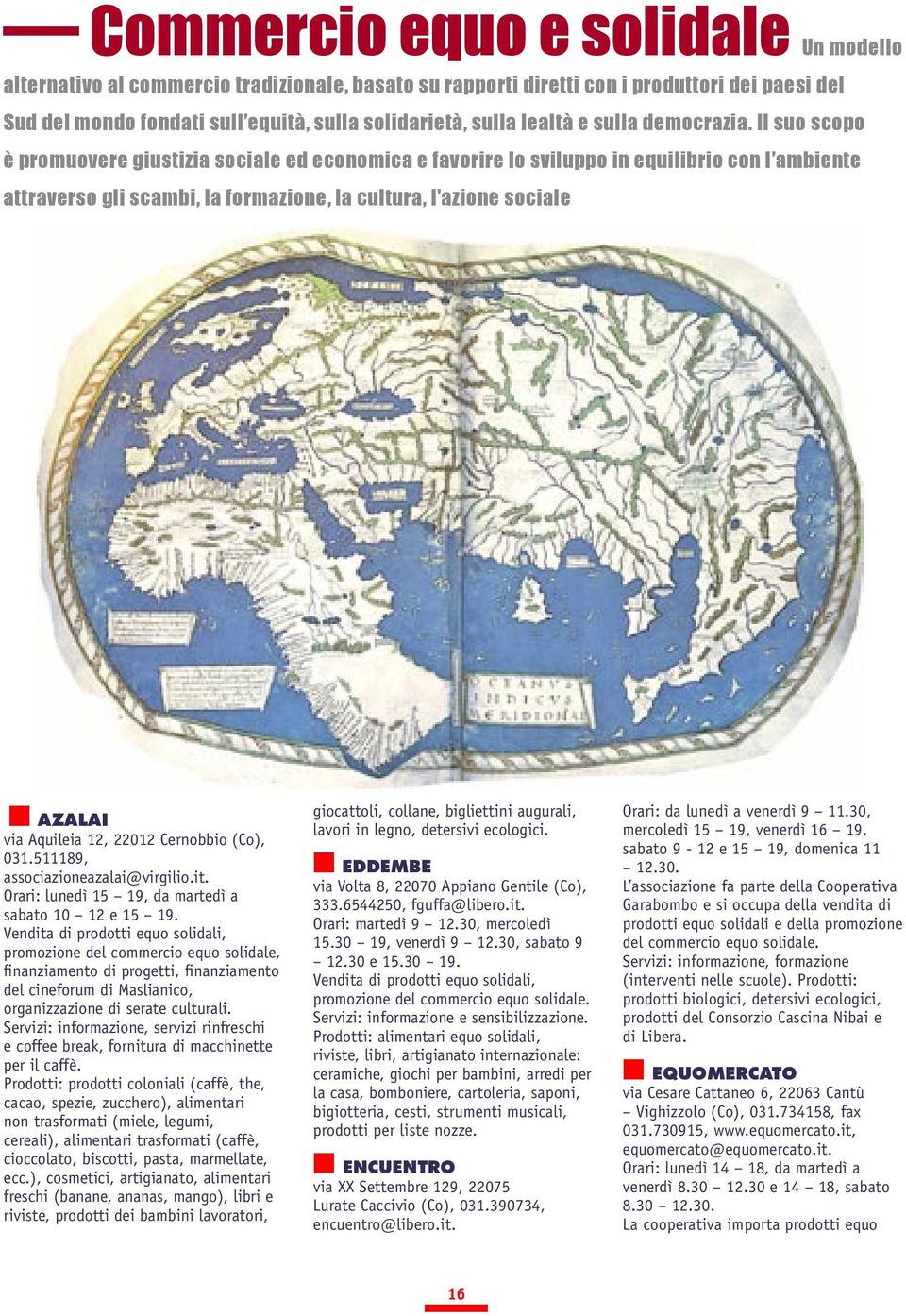 Il suo scopo è promuovere giustizia sociale ed economica e favorire lo sviluppo in equilibrio con l ambiente attraverso gli scambi, la formazione, la cultura, l azione sociale AZALAI via Aquileia 12,