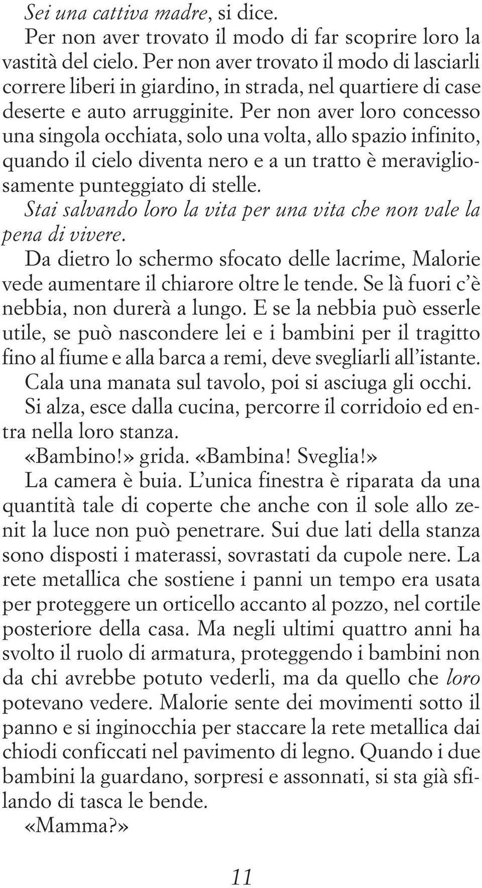 Per non aver loro concesso una singola occhiata, solo una volta, allo spazio infinito, quando il cielo diventa nero e a un tratto è meravigliosamente punteggiato di stelle.