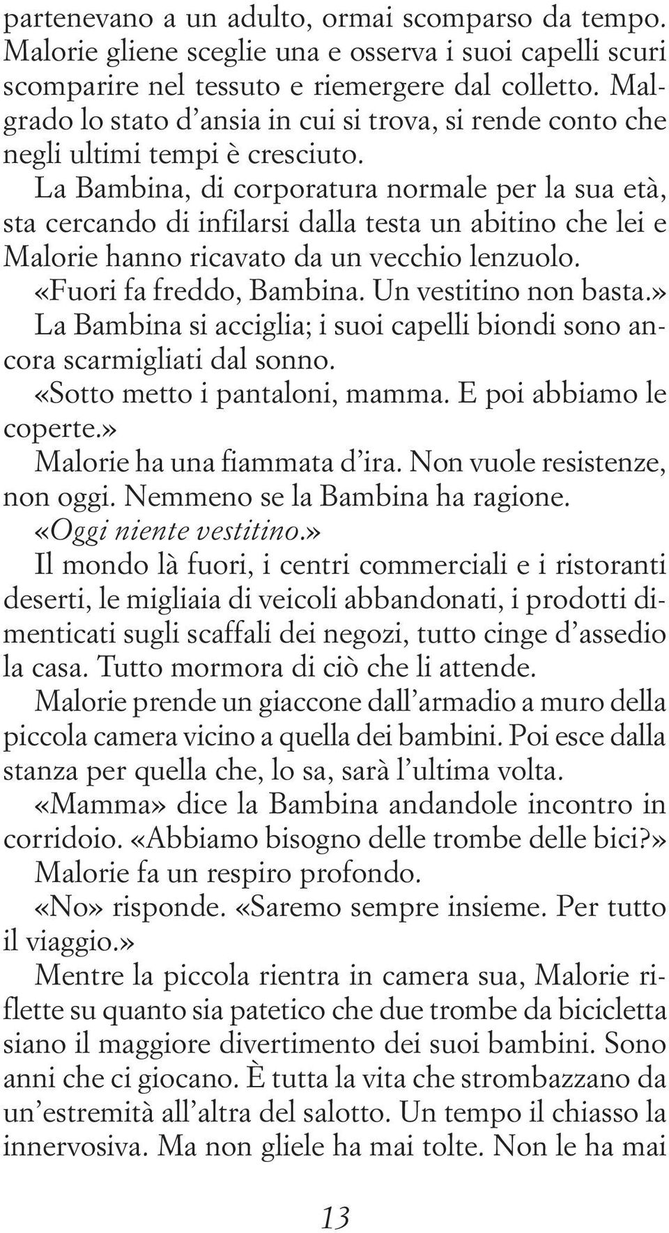 La Bambina, di corporatura normale per la sua età, sta cercando di infilarsi dalla testa un abitino che lei e Malorie hanno ricavato da un vecchio lenzuolo. «Fuori fa freddo, Bambina.