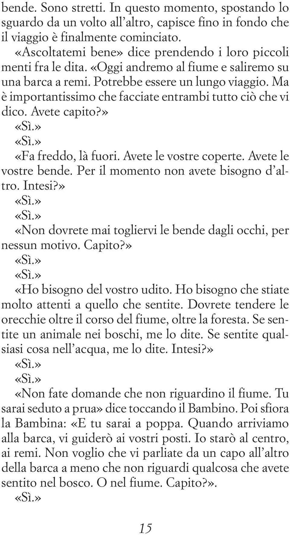 Ma è importantissimo che facciate entrambi tutto ciò che vi dico. Avete capito?» «Fa freddo, là fuori. Avete le vostre coperte. Avete le vostre bende. Per il momento non avete bisogno d altro. Intesi?