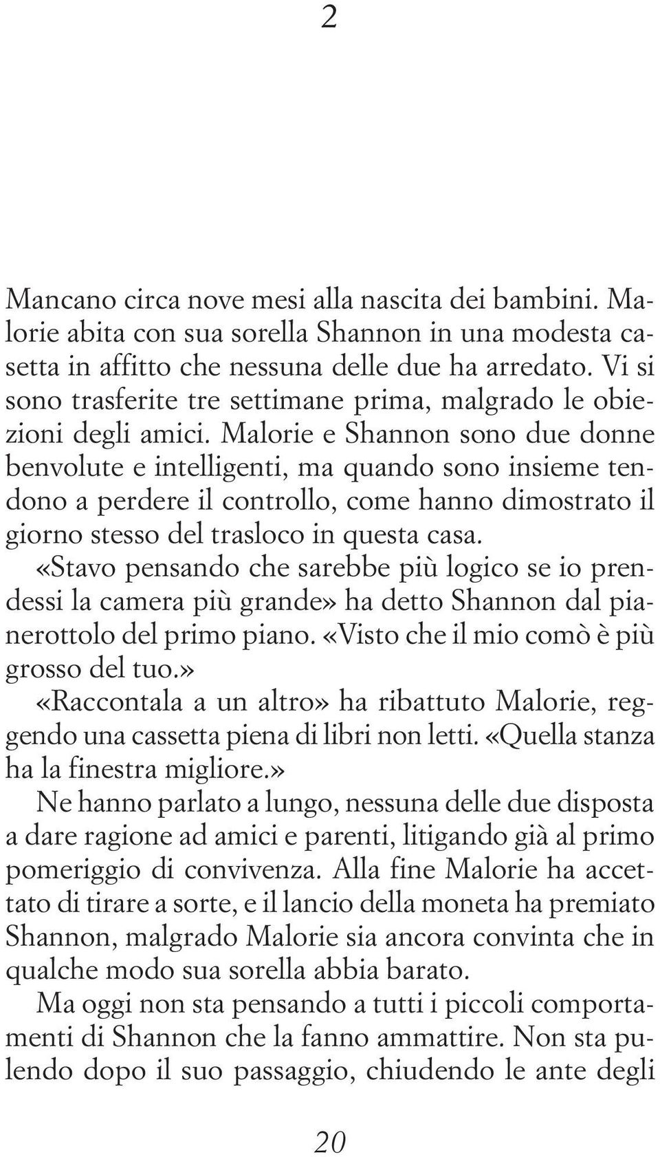 Malorie e Shannon sono due donne benvolute e intelligenti, ma quando sono insieme tendono a perdere il controllo, come hanno dimostrato il giorno stesso del trasloco in questa casa.