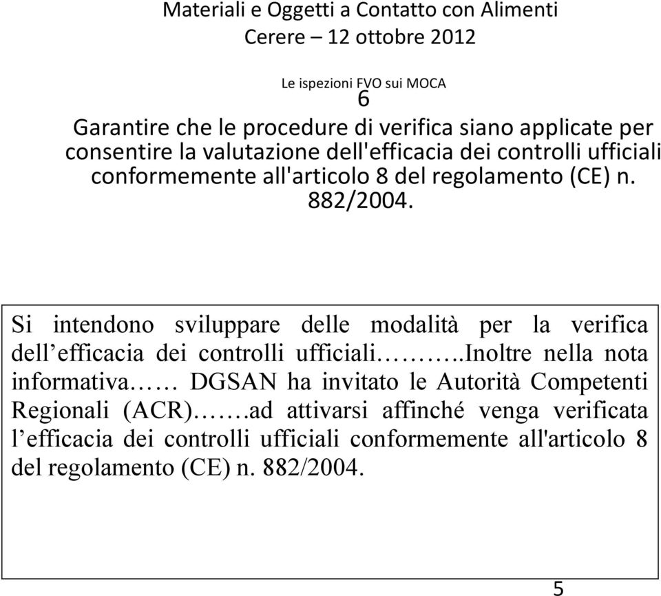 Si intendono sviluppare delle modalità per la verifica dell efficacia dei controlli ufficiali.