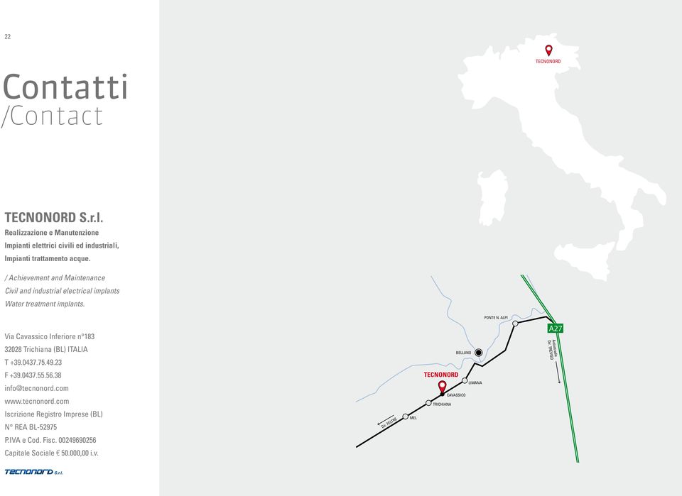 Via Cavassico Inferiore n 183 32028 Trichiana (BL) ITALIA T +39.0437.75.49.23 F +39.0437.55.56.38 info@tecnonord.