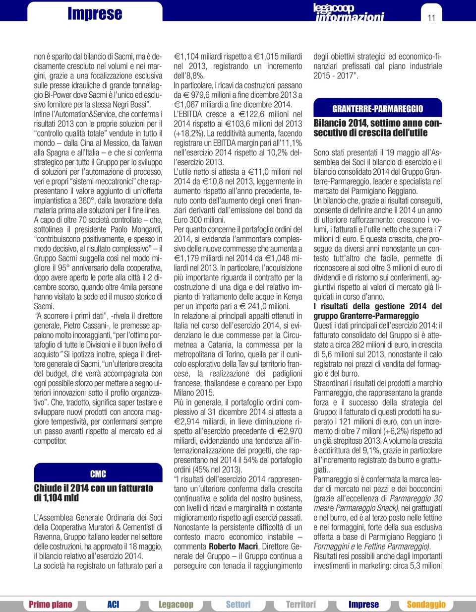 Infine l Automation&Service, che conferma i risultati 2013 con le proprie soluzioni per il controllo qualità totale vendute in tutto il mondo dalla Cina al Messico, da Taiwan alla Spagna e all Italia