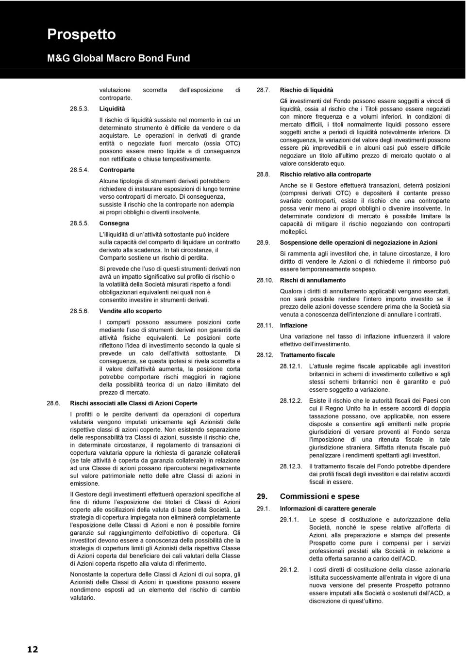 Controparte Alcune tipologie di strumenti derivati potrebbero richiedere di instaurare esposizioni di lungo termine verso controparti di mercato.