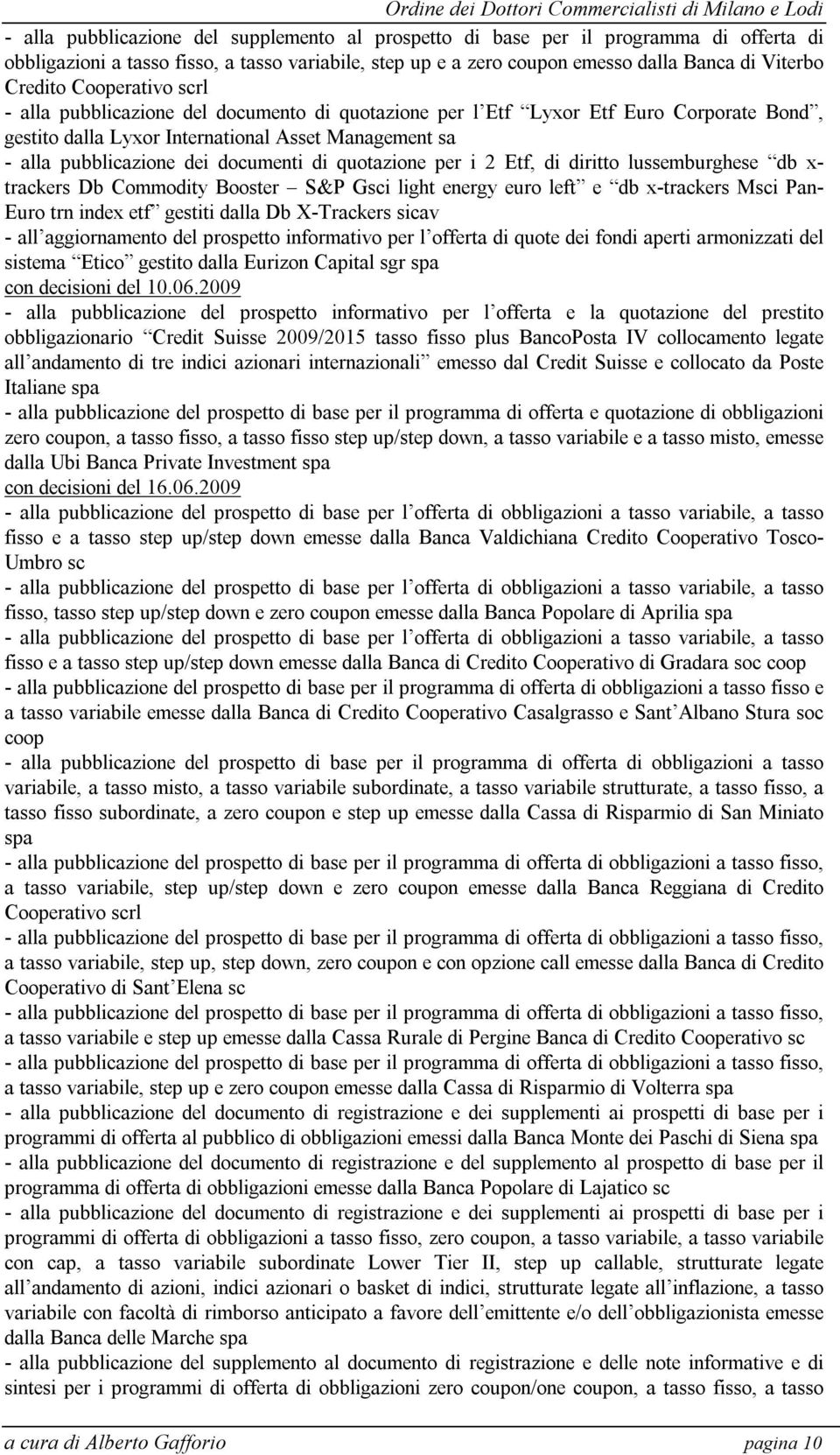 quotazione per i 2 Etf, di diritto lussemburghese db x- trackers Db Commodity Booster S&P Gsci light energy euro left e db x-trackers Msci Pan- Euro trn index etf gestiti dalla Db X-Trackers sicav -